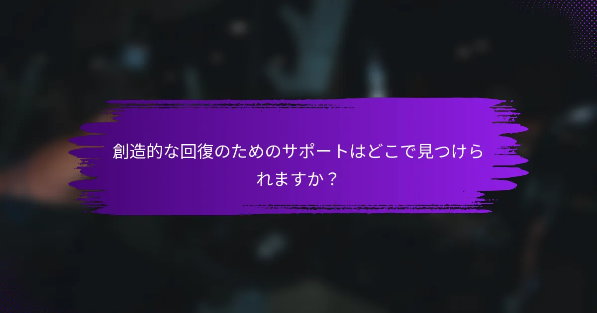 創造的な回復のためのサポートはどこで見つけられますか？
