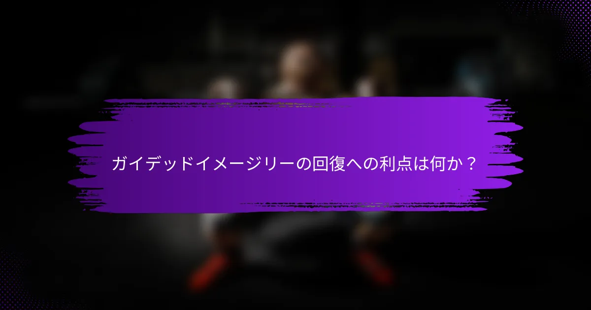 ガイデッドイメージリーの回復への利点は何か？