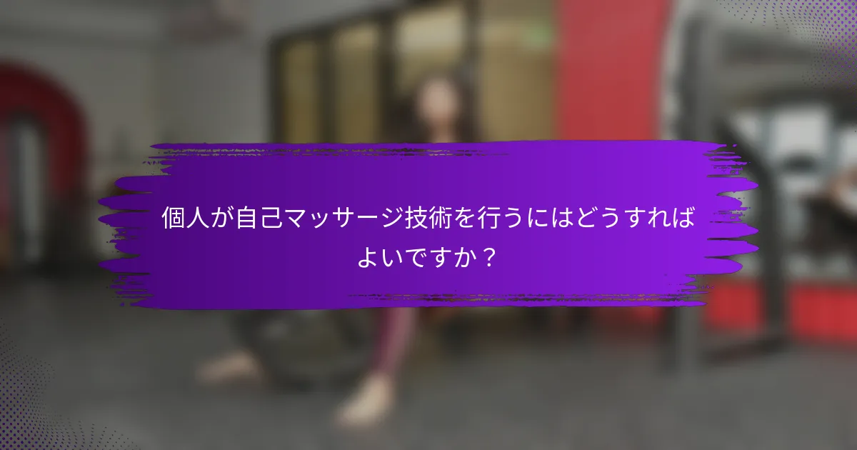 個人が自己マッサージ技術を行うにはどうすればよいですか？