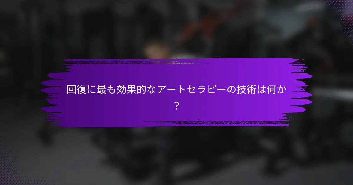 回復に最も効果的なアートセラピーの技術は何か？