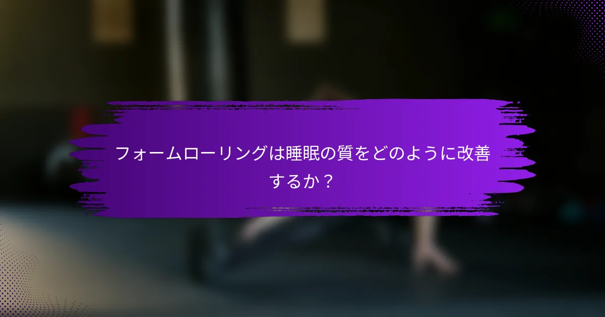 フォームローリングは睡眠の質をどのように改善するか？