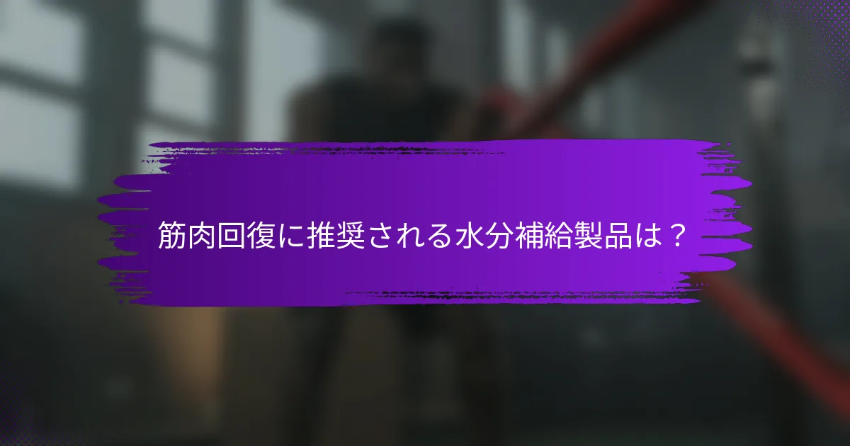 筋肉回復に推奨される水分補給製品は？