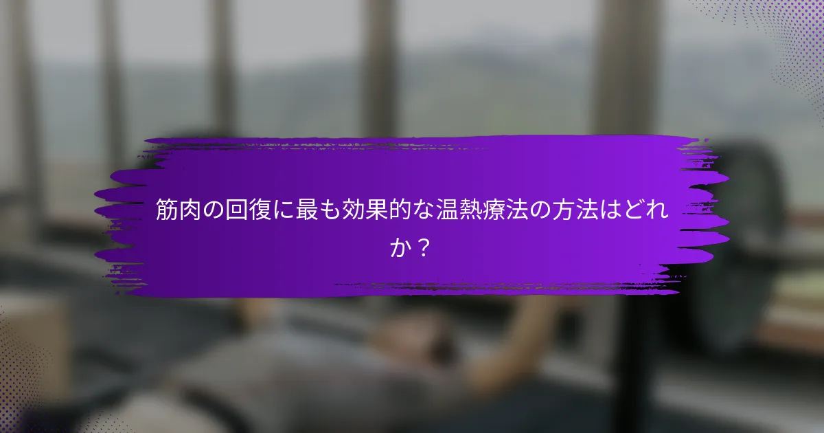 筋肉の回復に最も効果的な温熱療法の方法はどれか？