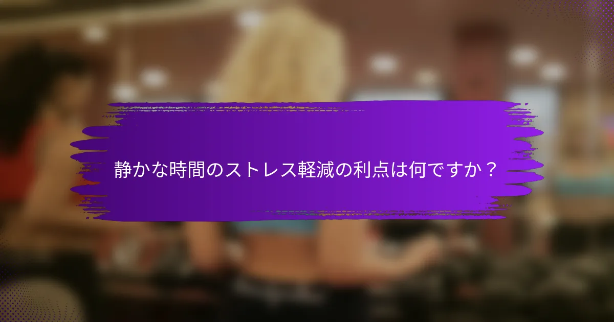 静かな時間のストレス軽減の利点は何ですか？