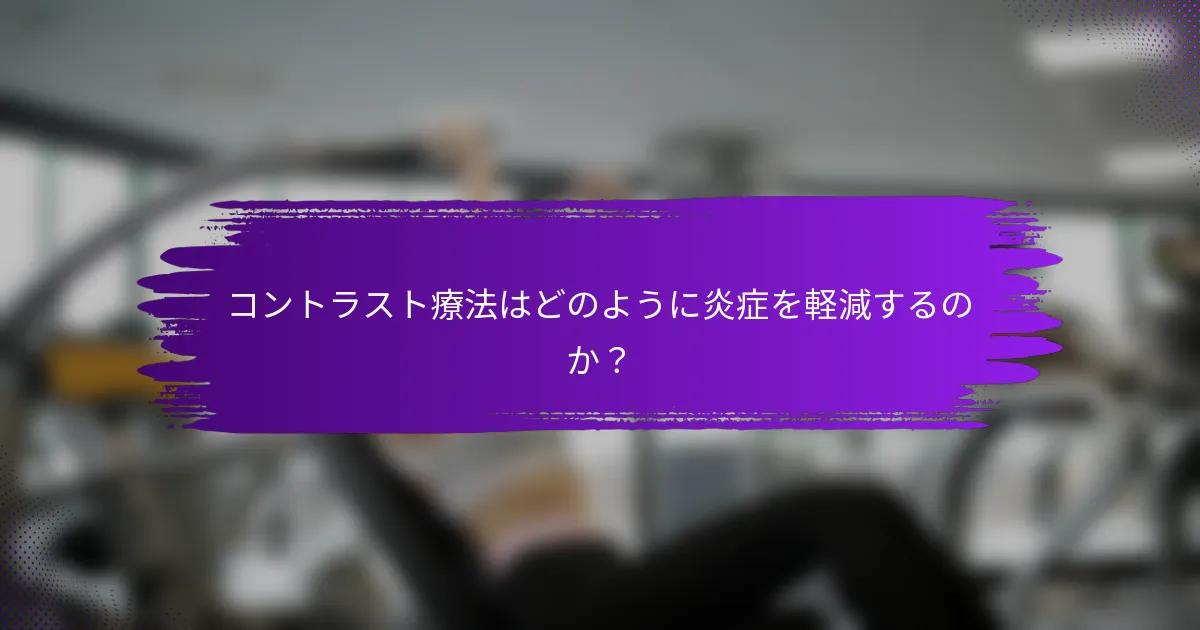 コントラスト療法はどのように炎症を軽減するのか？