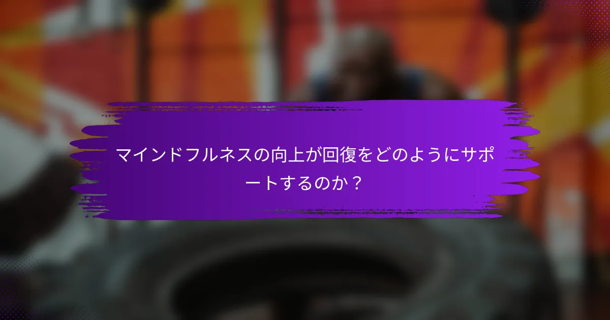 マインドフルネスの向上が回復をどのようにサポートするのか?