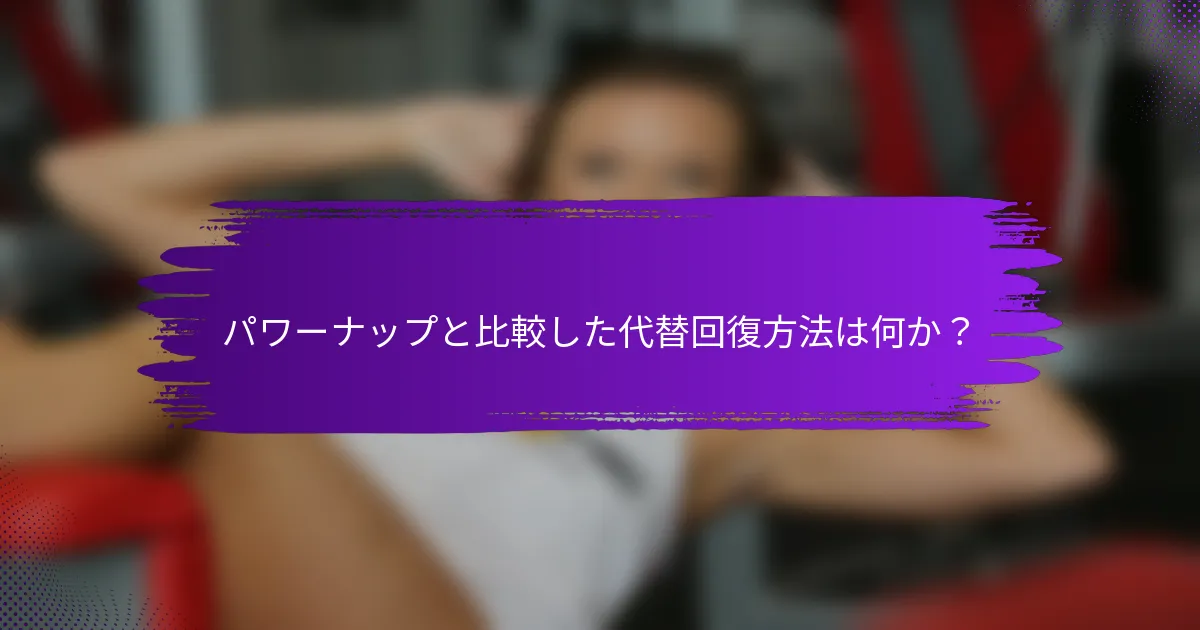 パワーナップと比較した代替回復方法は何か？