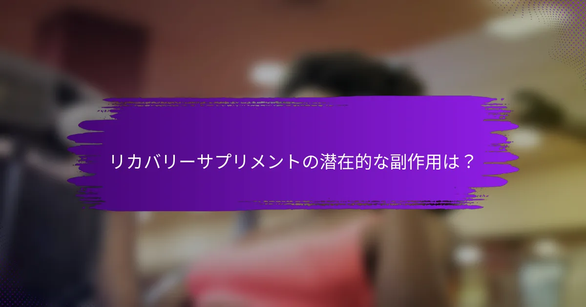 リカバリーサプリメントの潜在的な副作用は？