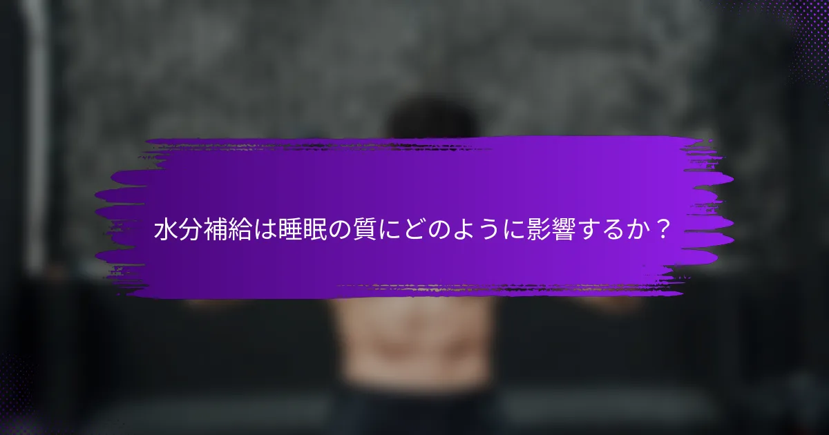 水分補給は睡眠の質にどのように影響するか？