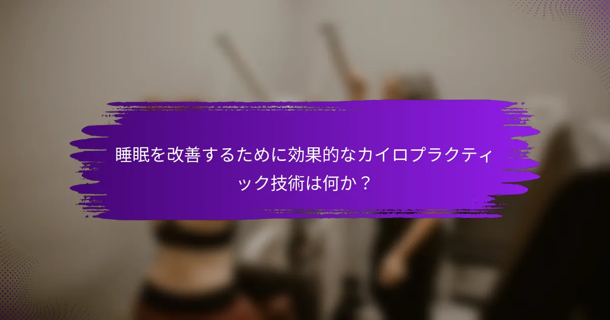 睡眠を改善するために効果的なカイロプラクティック技術は何か？
