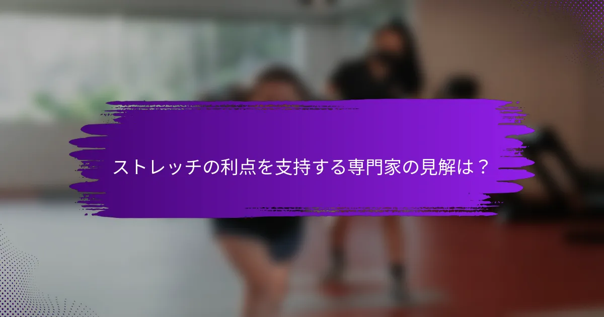 ストレッチの利点を支持する専門家の見解は？